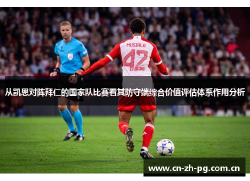 从凯恩对阵拜仁的国家队比赛看其防守端综合价值评估体系作用分析 从凯恩对阵拜仁的国家队比赛看其防守端综合价值评估体系作用分析